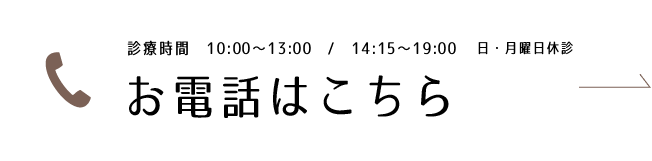 診療時間 10:00～12:00 / 13:15～19:00 日・月休診 お電話はこちら