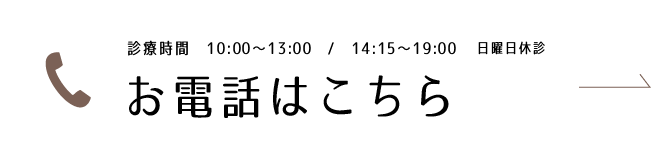 診療時間 10:00～13:00 / 14:15～19:00 日曜日休診 お電話はこちら